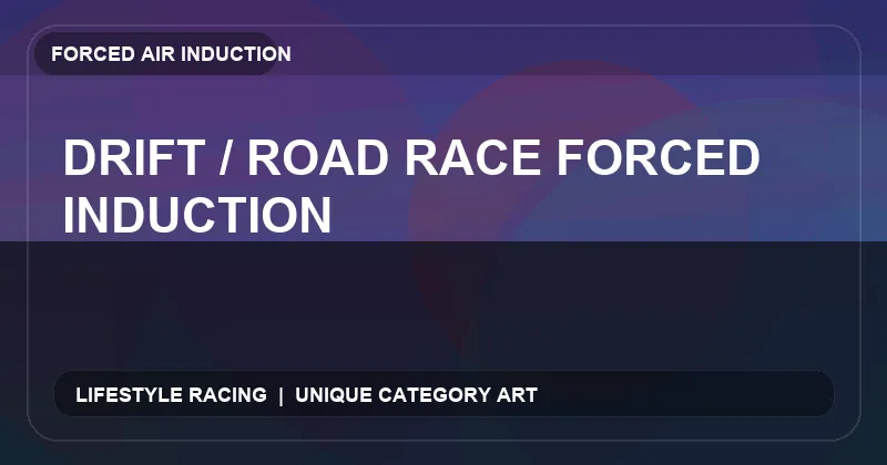 Drift / Road Race Forced Induction